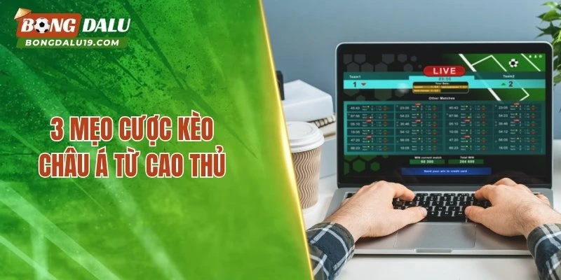 3 mẹo cược kèo châu Á từ cao thủ