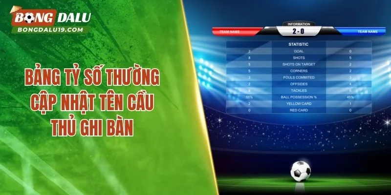 Bảng tỷ số thường cập nhật tên cầu thủ ghi bàn