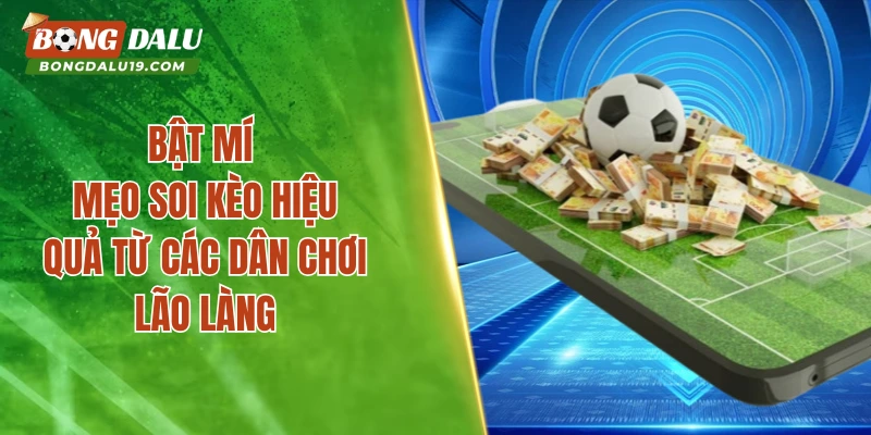 Bật mí mẹo soi kèo hiệu quả từ các dân chơi lão làng