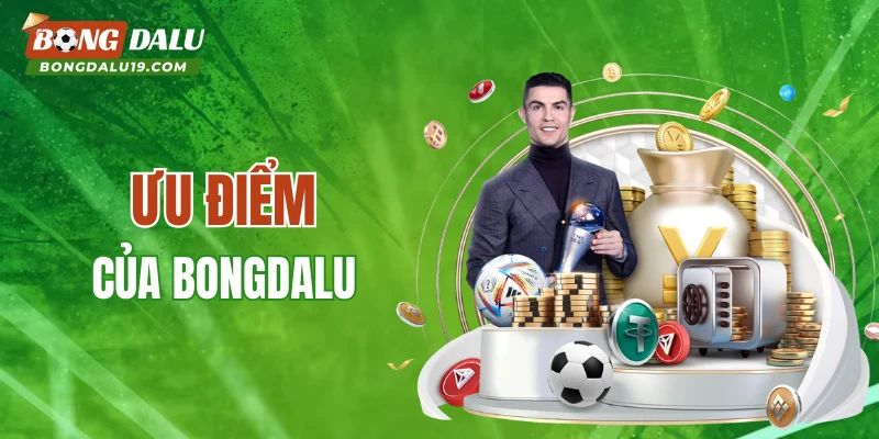 BONGDALU sở hữu nhiều thế mạnh