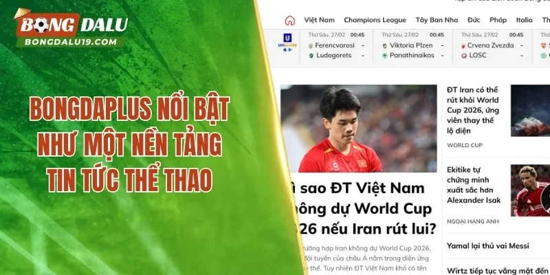 Bongdaplus nổi bật như một nền tảng tin tức thể thao
