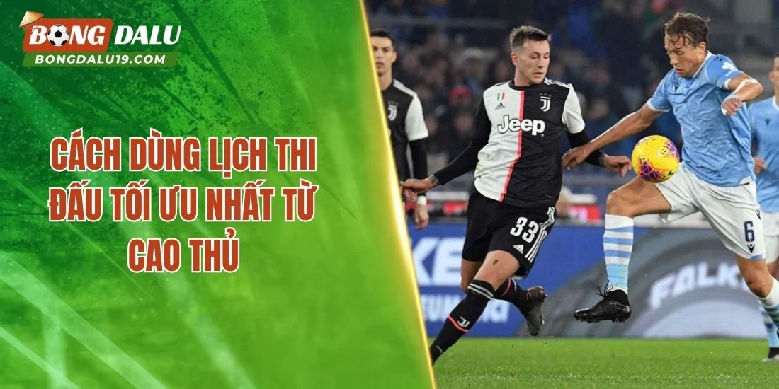 Cách dùng lịch thi đấu tối ưu nhất từ cao thủ