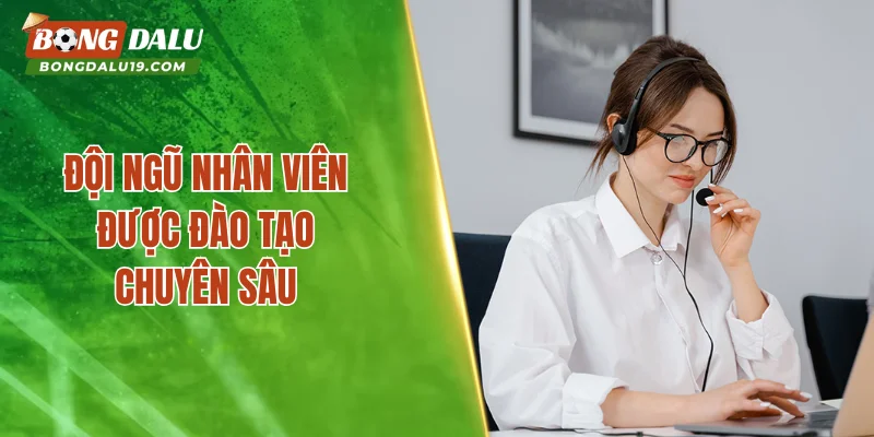 Đội ngũ nhân viên được đào tạo chuyên sâu