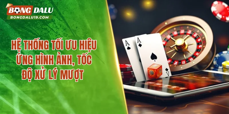 Hệ thống tối ưu hiệu ứng hình ảnh, tốc độ xử lý mượt