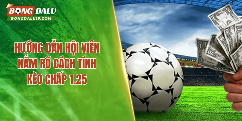 Hướng dẫn hội viên nắm rõ cách tính kèo chấp 1.25