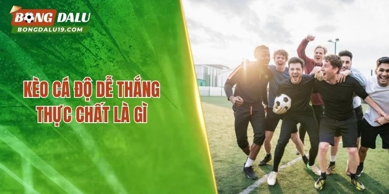 Kèo cá độ dễ thắng thực chất là gì