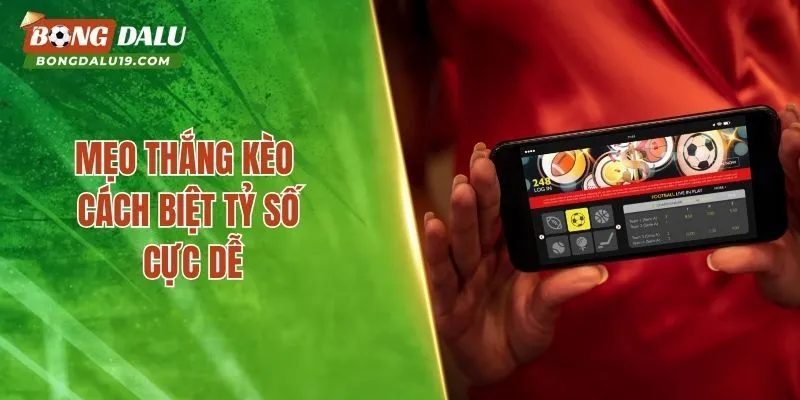 Mẹo thắng kèo cách biệt tỷ số cực dễ