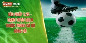 Kèo Chấp 1.25 – Dạng Cược Quen Thuộc Trong Cá Độ Bóng Đá