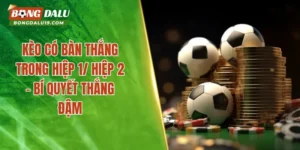 Kèo Có Bàn Thắng Trong Hiệp 1/ Hiệp 2 – Mẹo Giành Thưởng Lớn