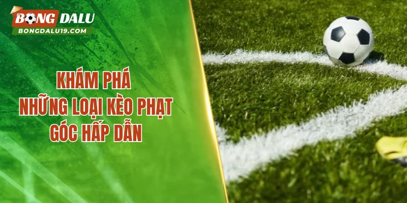 Khám phá những loại kèo phạt góc hấp dẫn