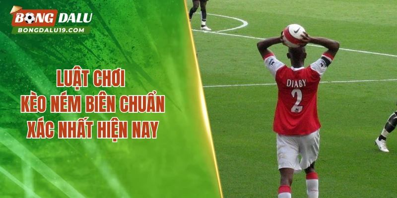 Luật chơi kèo ném biên chuẩn xác nhất hiện nay