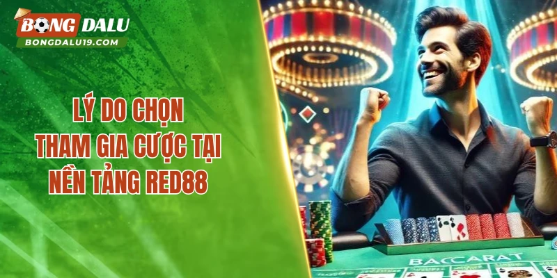 Lý do chọn tham gia cược tại nền tảng Red88