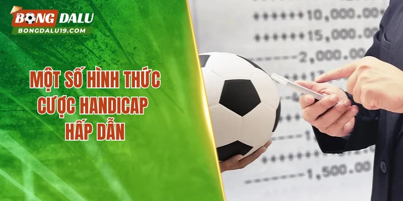 Một số hình thức cược handicap hấp dẫn