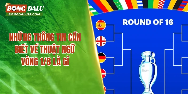 Những thông tin cần biết về thuật ngữ Vòng 1/8 là gì