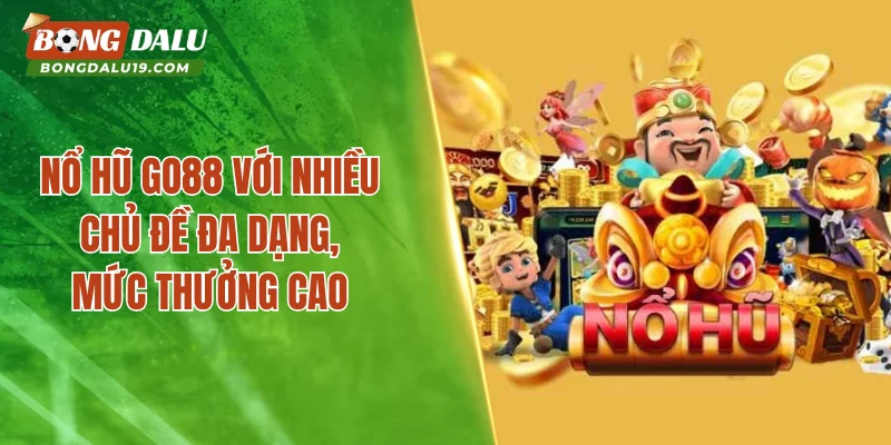 Nổ hũ GO88 với nhiều chủ đề đa dạng, mức thưởng cao