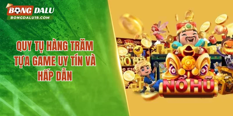 Quy tụ hàng trăm tựa game uy tín và hấp dẫn