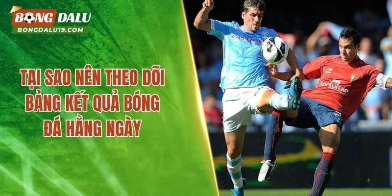 Tại sao nên theo dõi bảng kết quả bóng đá hằng ngày