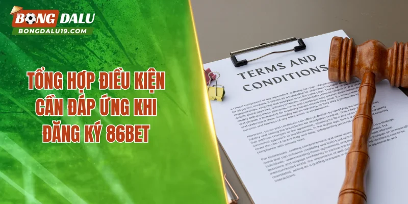 Tổng hợp điều kiện cần đáp ứng khi đăng ký 86BET