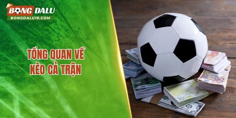 Tổng quan về kèo cả trận