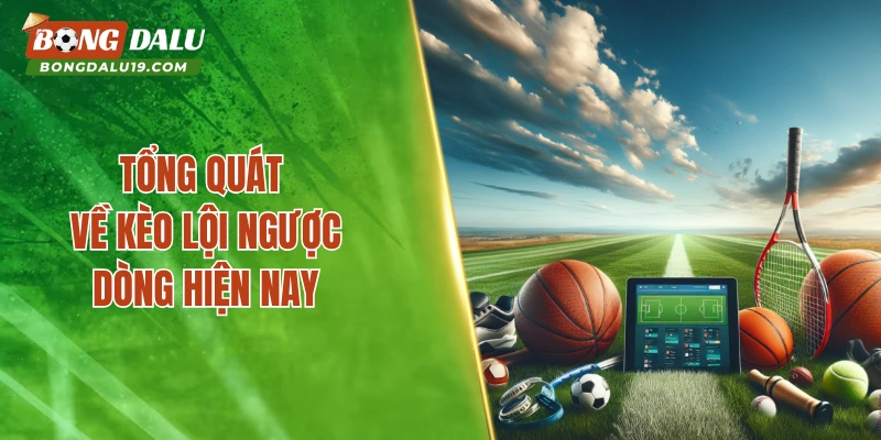 Tổng quát về kèo lội ngược dòng hiện nay