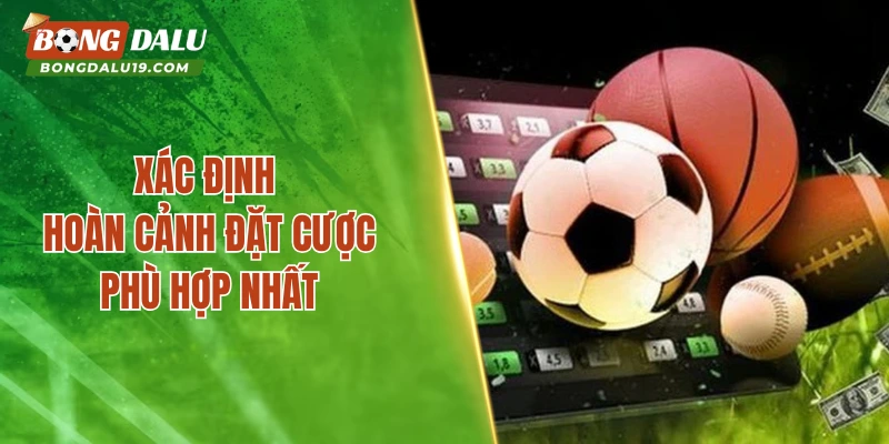 Xác định hoàn cảnh đặt cược phù hợp nhất